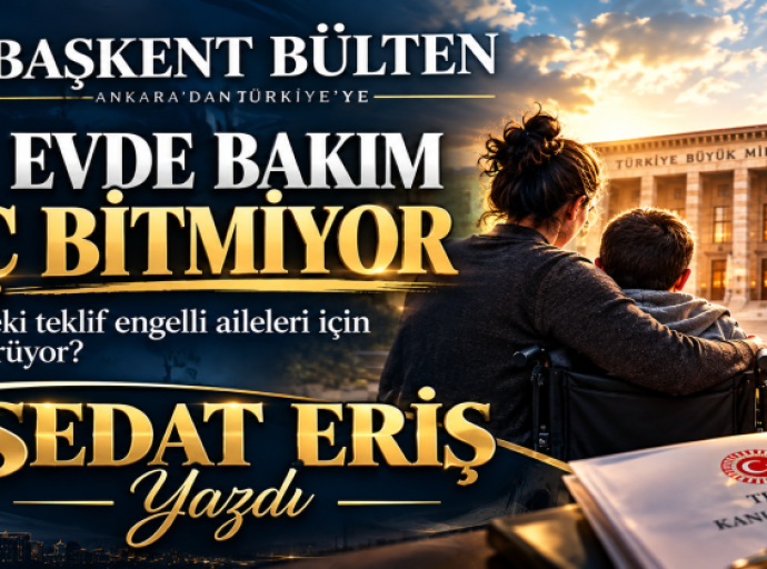   BİR EVDE BAKIM HİÇ BİTMİYOR:  MECLİS’TEKİ TEKLİF ENGELLİ AİLELERİ İÇİN NE ÖNGÖRÜYOR? Sedat Eriş yazdı Bir ev düşünün.  O evde gün, herkes için aynı saatte başlamıyor.  Birinin ilacını hazırlamak, bir başkasının ihtiyaçlarını karşılamak, randevuya yetişm